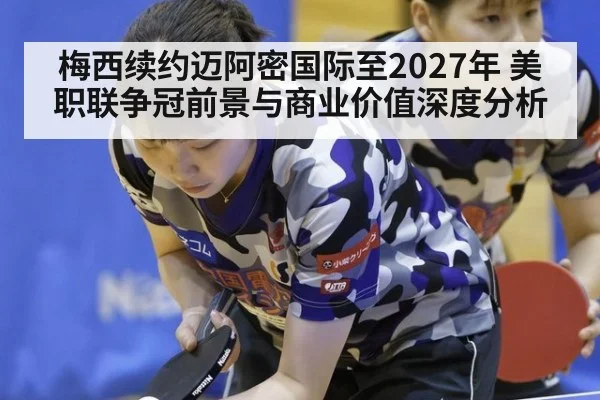 梅西续约迈阿密国际至2027年 美职联争冠前景与商业价值深度分析